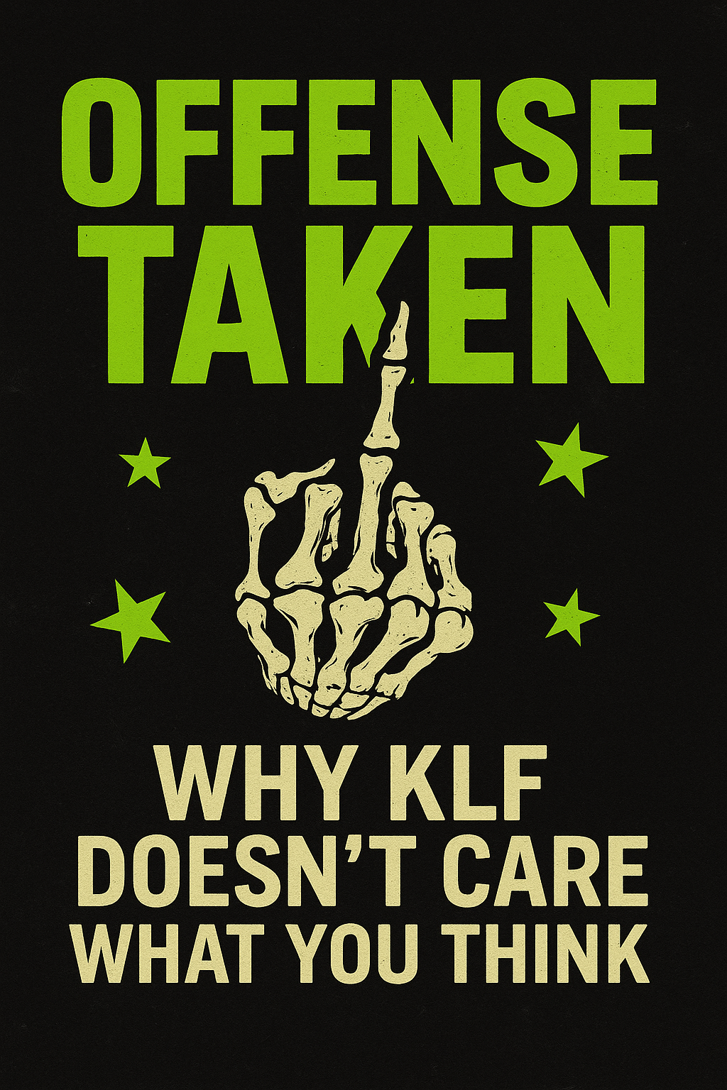 A bold neon green and black poster design with the words “OFFENSE TAKEN” in distressed punk lettering, surrounded by graffiti-style graphics and chaotic splatter effects, reflecting KLF’s unapologetic style.
