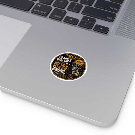 KLF “I’d Agree With You… But Then We’d Both Be Wrong.” Round Sticker | Dept. of Adhesive Warfare | KLF Merch