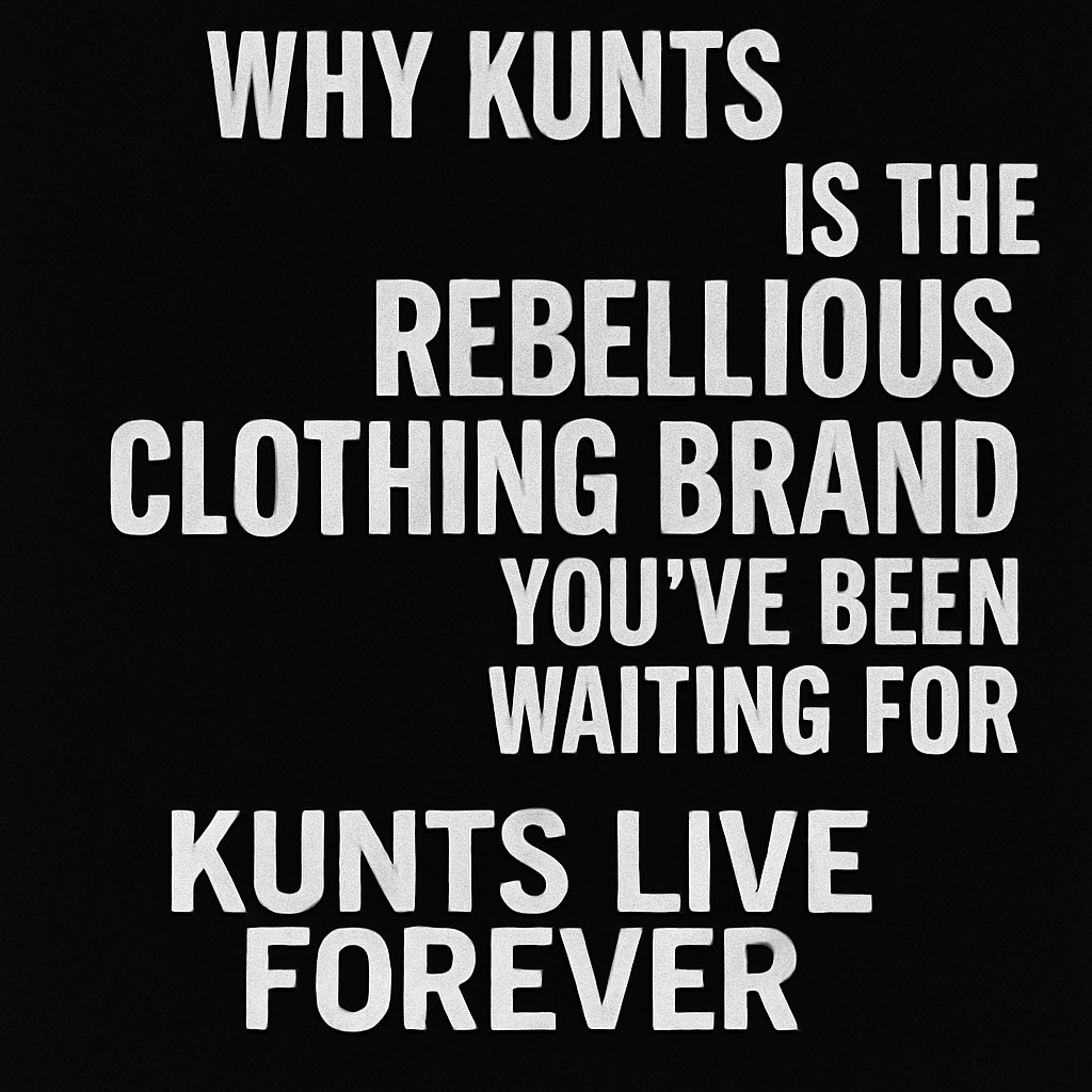 "Bold white distressed text on a black background reading 'Why Kunts Live Forever Is the Rebellious Clothing Brand You’ve Been Waiting For' with 'Kunts Live Forever' emphasized at the bottom in large block letters."