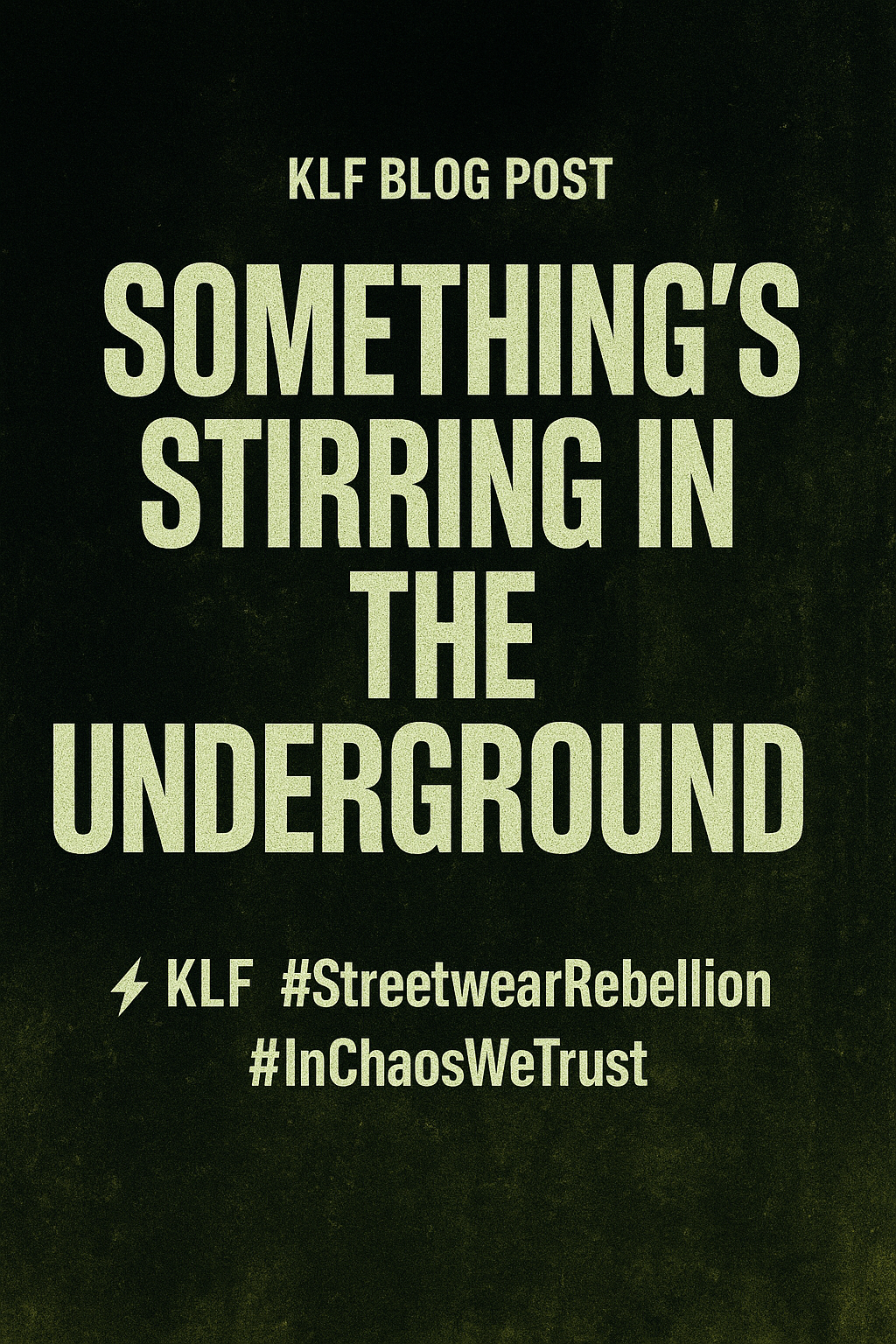 Textured punk-style graphic poster reading “KLF Blog Post — Something’s Stirring in the Underground” in bold distressed lettering over a dark, grungy background. Includes hashtags #StreetwearRebellion and #InChaosWeTrust