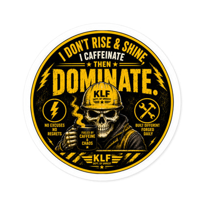 KLF “I Don’t Rise & Shine… I Caffeinate Then Dominate.” Round Sticker | Dept. of Adhesive Warfare | KLF Merch