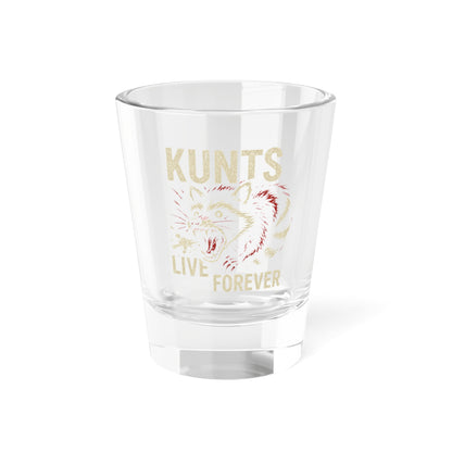 KLF KUNTS LIVE FOREVER 1.5oz shot glass.