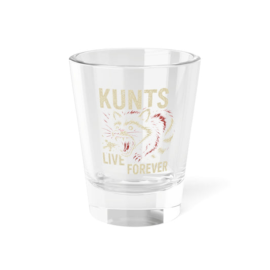 KLF KUNTS LIVE FOREVER 1.5oz shot glass.