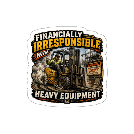 KLF “Financially Irresponsible With Heavy Equipment” Die-Cut Sticker | KLF Workwear | KLF Merch