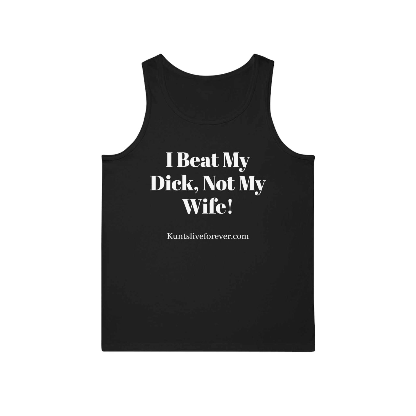 Black tank top with bold white text "I Beat My Dick, Not My Wife!" and Kuntsliveforever.com printed below, rebellious punk streetwear style