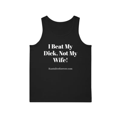 Black tank top with bold white text "I Beat My Dick, Not My Wife!" and Kuntsliveforever.com printed below, rebellious punk streetwear style