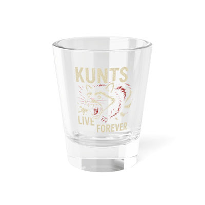 Clear 1.5oz shot glass with "KUNTS LIVE FOREVER" text and aggressive cat graphic design