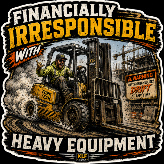 KLF Financially Irresponsible With Heavy Equipment sticker artwork